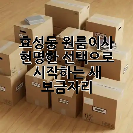 효성동 원룸이사, 현명한 선택으로 시작하는 새 보금자리 🏡✨ 효성동 원룸이사, 현명한 선택으로 시작하는 새 보금자리 🏡✨