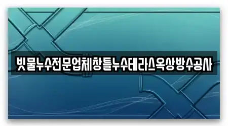 빗물누수전문업체창틀누수테라스옥상방수공사