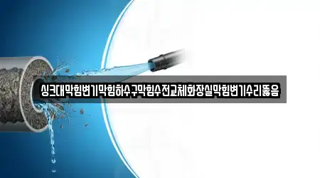 싱크대막힘변기막힘하수구막힘수전교체화장실막힘변기수리뚫음
