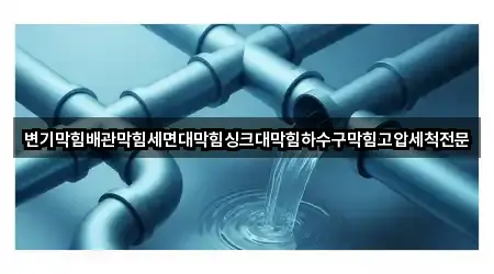 변기막힘배관막힘세면대막힘싱크대막힘하수구막힘고압세척전문